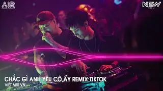 Chắc Gì Anh Yêu Cô Ấy Remix - Cô Ấy Có Biết Được Là Em đã Từng Yêu Anh Remix Tiktok