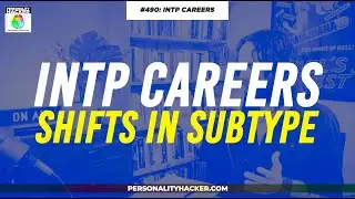 Myers-Briggs INTP Careers Shifts in Subtype | From Ep 490 | PersonalityHacker.com