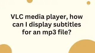 VLC media player, how can I display subtitles for an mp3 file?