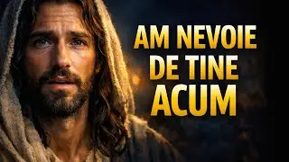 DUMNEZEU SPUNE: COPILUL MEU, EȘTI AICI? AM NEVOIE DE TINE ACUM