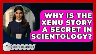 Why Is The Xenu Story A Secret In Scientology? - Scientology Answered