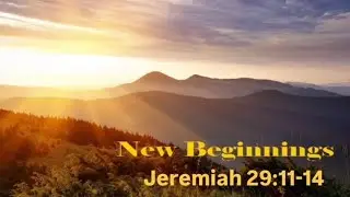 New Beginnings: Jeremiah 29:11-17