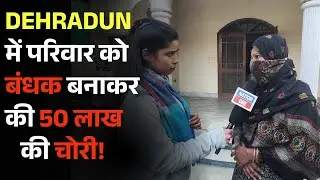 dehradun van vihar news- mehuwala में परिवार को बंधी बना कर की 50 लाख की चोरी!  | GROUND REPORT