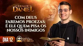 Jejum de Daniel  12º dia - Com Deus faremos proezas; é Ele quem pisa os nossos inimigos - Salmo 108