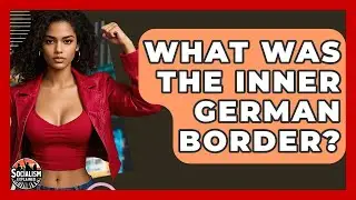 What Was The Inner German Border? - Socialism Explained