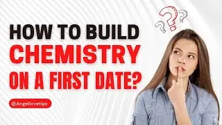 How To Build Chemistry On A First Date | Angellovetips