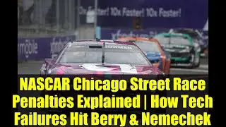 NASCAR Chicago Street Race Penalties Explained | How Tech Failures Hit Berry & Nemechek
