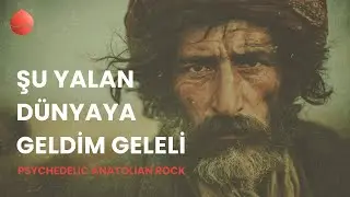 Şu Yalan Dünyaya Geldim Geleli - Pir Sultan Abdal | Psychedelic Anatolian Rock