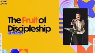 Ps Joel Richards - The Fruit of Discipleship