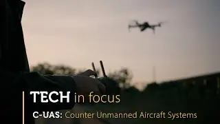 Tech in focus: C-UAS - Counter Unmanned Aerial Systems