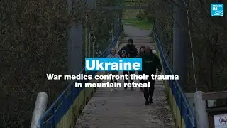 Ukraine: War medics confront their trauma in mountain retreat &bull; FRANCE 24 English