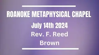 RMC Sunday Service | July 14th 2024 | Rev. F. Reed Brown #roanokemetaphysicalchapel