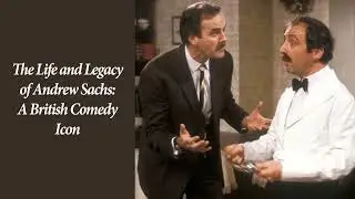 The Life and Legacy of Andrew Sachs: A British Comedy Icon