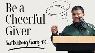 Be a Cheerful Giver | Brother Sathuilung Gangmei | Grace & Truth Church | Grace Addict