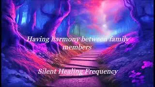 Having harmony between family members Silent Healing Frequency