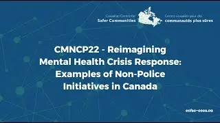CMNCP22 - Reimagining Mental Health Crisis Response: Examples of Non-Police Initiatives in Canada