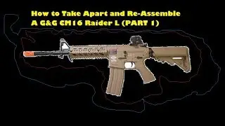 How to Take Apart and Put together a G&G CM16 Raider L (part 1)