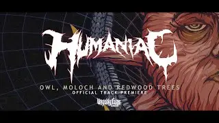 Humaniac - Owl, Moloch and Redwood Trees (OFFICIAL TRACK PREMIERE) UNGODLY RUINS (2022)