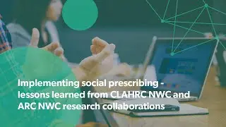 Implementing social prescribing  lessons learned from CLAHRC NWC and ARC NWC research collaborations