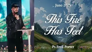 This Fire Has Feet // Pastor Fred Porter