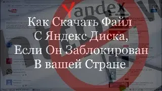 Как Скачать Файл С Яндекс Диска, Если В вашей Стране Заблокировали Яндекс