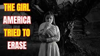The Girl America Tried to Erase  Dark Roots of America