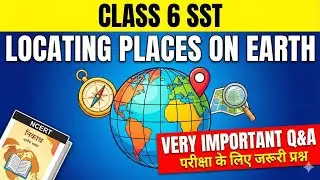 Class 6 SST Geography Chapter 1 | Locating Places on the Earth | NCERT Important Q&A