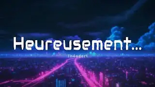 Th&eacute;odort - Heureusement... (Paroles)