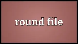 Round file Meaning