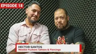 Episode 18: Hector Santos | Needle Pushers Tattoos & Piercings