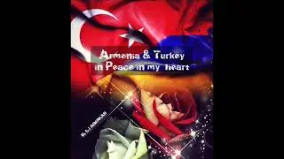 Armenia & Turkey in Peace in my heart By DJ ABERKAN