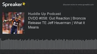 DVDD #058: Gut Reaction | Broncos Release TE Jeff Heuerman | What it Means