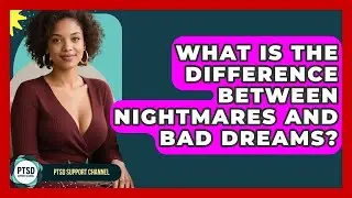 What Is The Difference Between Nightmares And Bad Dreams? - PTSD Support Channel