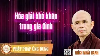 Hóa Giải Khó Khăn Trong Gia Đình  - Thầy Thích Nhất Hạnh
