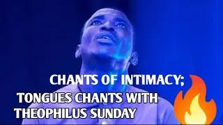 CHANTS OF INTIMACY MIN THEOPHILUS SUNDAY | MIN.THEOPHILUS SUNDAY