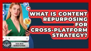 What Is Content Repurposing For Cross-platform Strategy? - Social Media Business Playbook