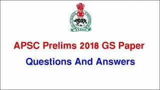 APSC Prelims 2018 GS Paper Questions And Answers