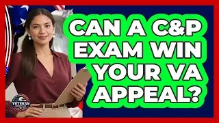 Can A C&P Exam Win Your VA Appeal? - Veteran Community Guide