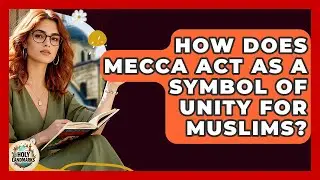 How Does Mecca Act As A Symbol Of Unity For Muslims? - Holy Landmarks