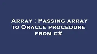 Array : Passing array to Oracle procedure from c#
