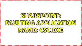 Sharepoint: Faulting application name: csc.exe (2 Solutions!!)