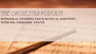 Orchestra Podcast #1, Dr. Gregory Youtz
