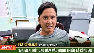 Bản tin 113 online ngày 26/1: Tạm giữ 'ma men' rút dao đâm vào bụng Thiếu tá Công an | ANTV