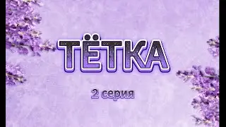 ТЁТКА 2 серия.