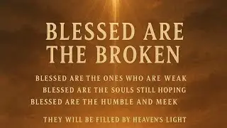 Blessed Are the Broken | Matthew 5:3&ndash;6 Worship Song | Sermon on the Mount