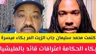 عااااجل محمد سليمان جاب الزيت المر بكاء ميسرة بوب/بكاء الحكامة/اعترفات قائد المليشيا