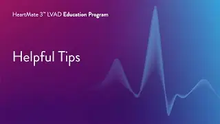 HeartMate 3 LVAD Patient Education Program - Part 12 of 17 Helpful Tips