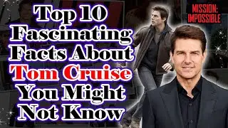Top 10 Fascinating Facts About Tom Cruise You Might Not Know