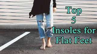 Top 5 Best Insoles for Flat Feet 2018