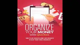Organize Your Money With Quicken Training Course: How to use Quicken Home and Business to keep your